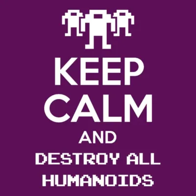Keep Calm And Destroy All Humanoids