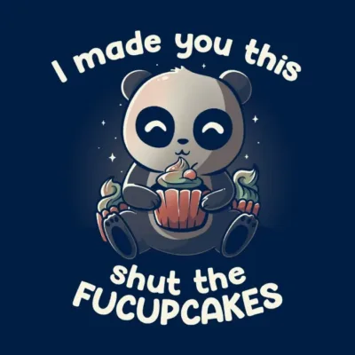 I Made You This Shut The Fucupcakes