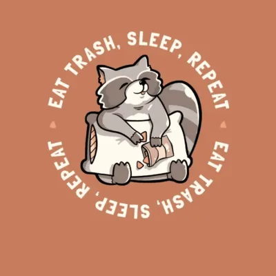 Eat Trash Sleep Repeat