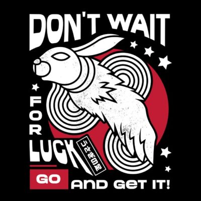 Dont Wait for Luck