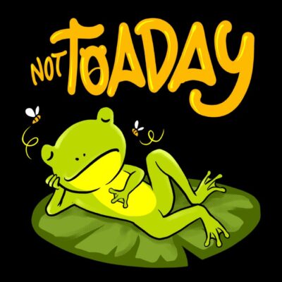 NOT TOADAY